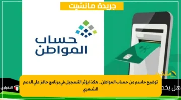 توضيح حاسم من حساب المواطن.. هكذا يؤثر التسجيل في برنامج حافز على الدعم الشهري